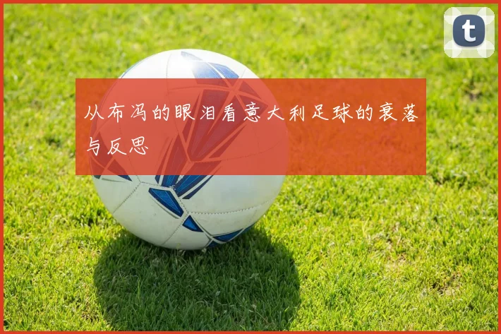 从布冯的眼泪看意大利足球的衰落与反思