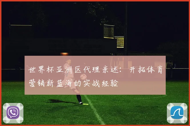 世界杯亚洲区代理亲述：开拓体育营销新蓝海的实战经验