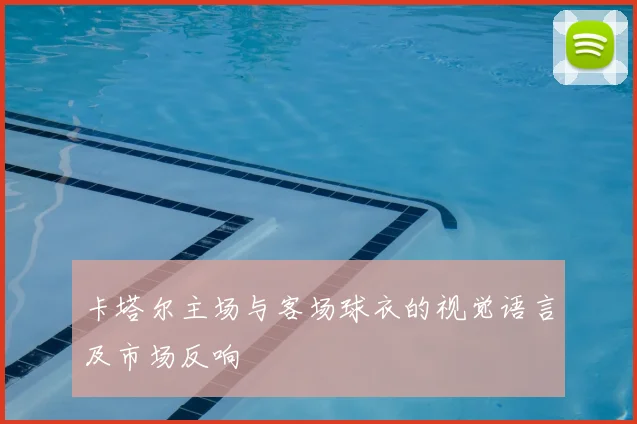 卡塔尔主场与客场球衣的视觉语言及市场反响
